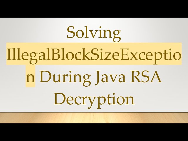 Solving IllegalBlockSizeException During Java RSA Decryption