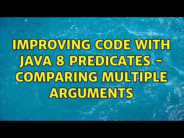 Improving code with Java 8 Predicates - comparing multiple arguments (3 Solutions!!)
