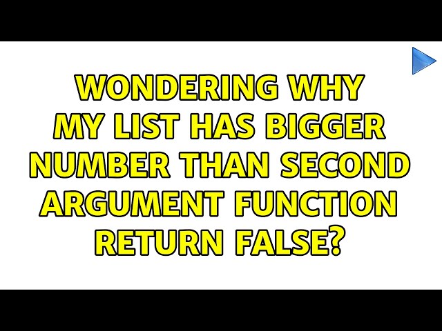 wondering why my list has bigger number than second argument function return False? (2 Solutions!!)