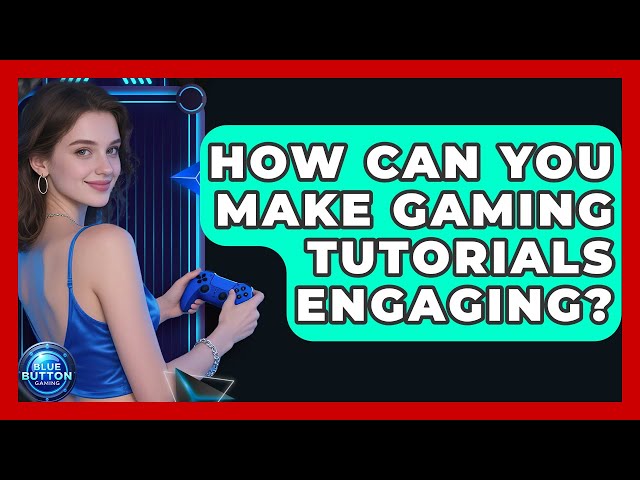 How Can You Make Gaming Tutorials Engaging? | Blue Button Gaming