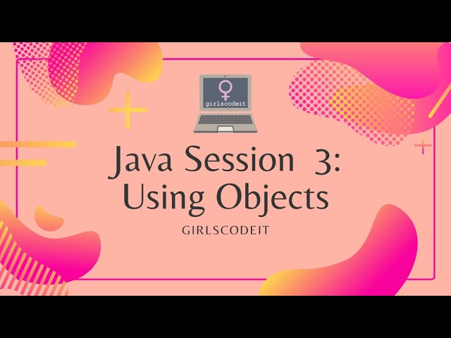 Java Session 3: Using Objects