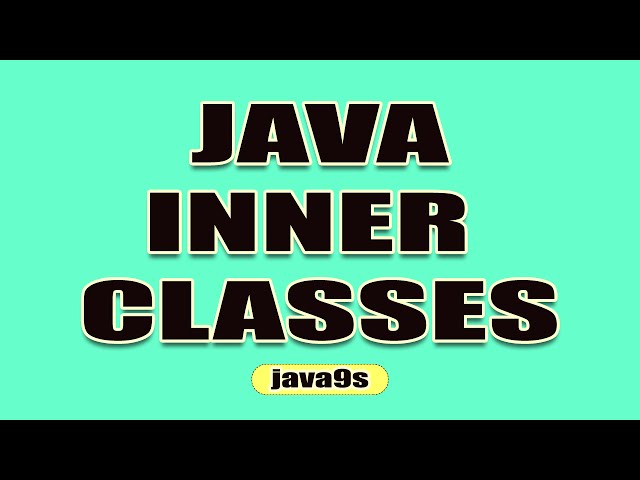 Java Inner Classes - 1 Introduction to Inner classes - Inner classes Tutorials | Java9s.com