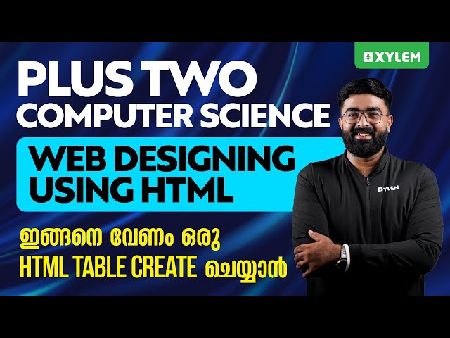Plus Two C S - Web Designing Using Html - ഇങ്ങനെ വേണം ഒരു HTML Table Create ചെയ്യാൻ| Xylem Plus Two