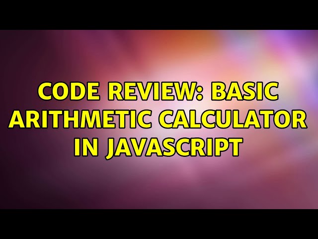 Code Review: Basic arithmetic calculator in JavaScript (2 Solutions!!)