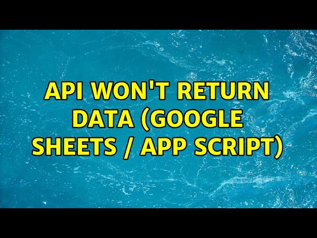 API won't return data (Google Sheets / App Script) (2 Solutions!!)