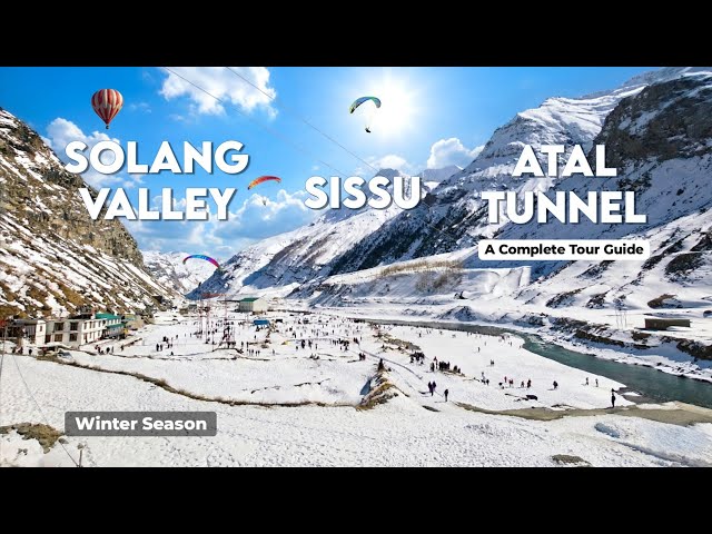 Solang Valley | Sissu | Atal Tunnel Rohtang | Manali, Himachal Pradesh | A Complete Tour Guide