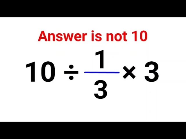 10 ÷ 1/3 × 3. Literally everyone thought the answer was 10 and got it wrong! Can you do it right?