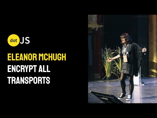 dotJS 2024 - Eleanor McHugh - Encrypt All Transports