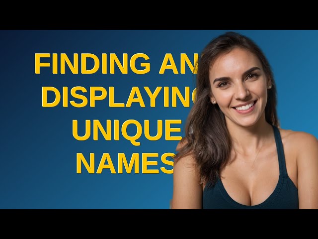 Finding and Displaying Unique Names