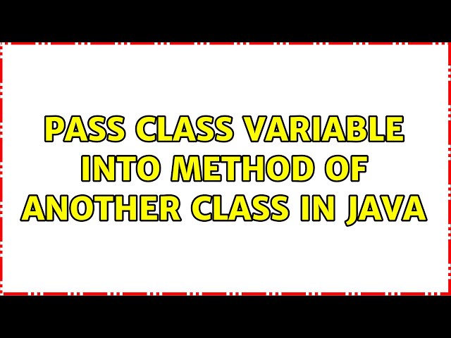 Pass class variable into method of another class in java (2 Solutions!!)