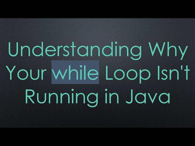Understanding Why Your while Loop Isn't Running in Java
