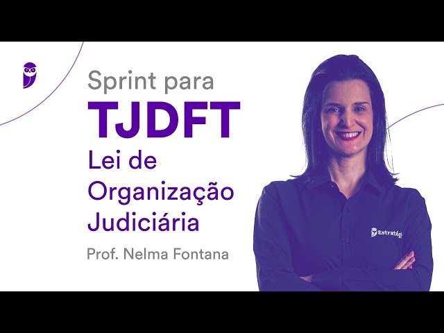 Sprint TJDFT: Lei de Organização Judiciária - Prof. Nelma Fontana - Aula 01