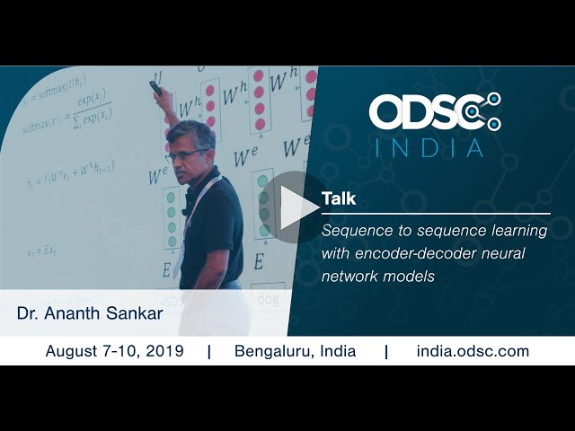 Sequence to Sequence Learning with Encoder-Decoder Neural Network Models by Dr. Ananth Sankar