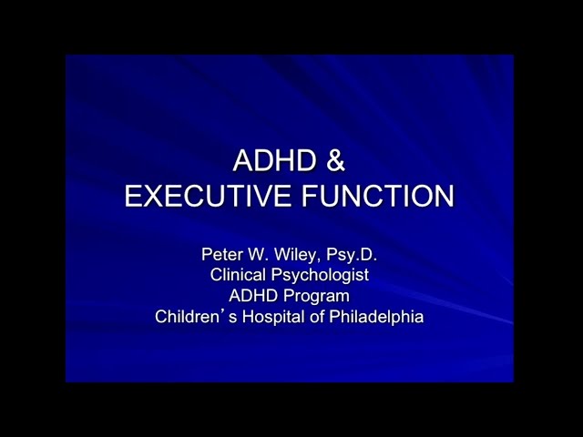 Executive Functioning and ADHD: Presention by Peter Wiley, Psy.D