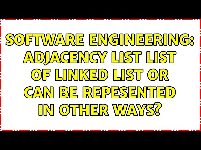 Software Engineering: Adjacency List list of linked list or can be repesented in other ways?