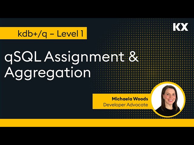 Intro to kdb | qSQL | Assignment & Aggregation