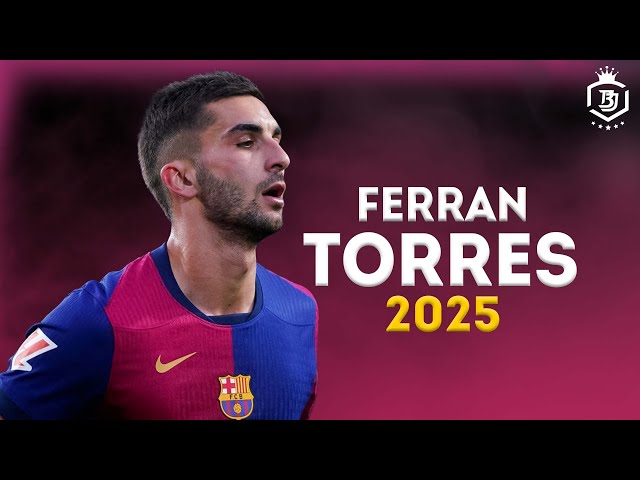 Ferran Torres 2025 - Crazy Skills & Goals | HD