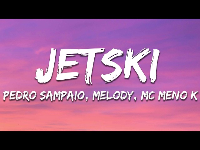 PEDRO SAMPAIO, MC Meno K, Melody - JETSKI (Letra/Lyrics)