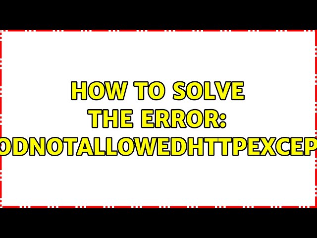 How to solve the error: MethodNotAllowedHttpException?