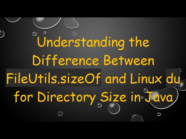 Understanding the Difference Between FileUtils.sizeOf and Linux du for Directory Size in Java