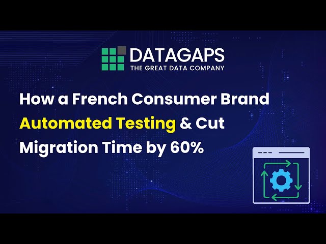 How a French Consumer Brand Automated Testing and Cut Migration Time by 60% | Datagaps Case Study