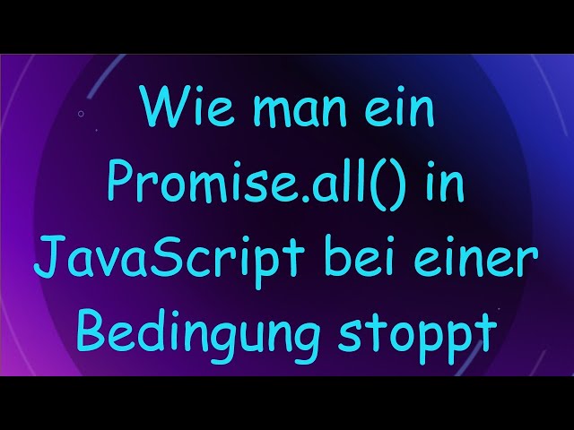 Wie man ein Promise.all() in JavaScript bei einer Bedingung stoppt