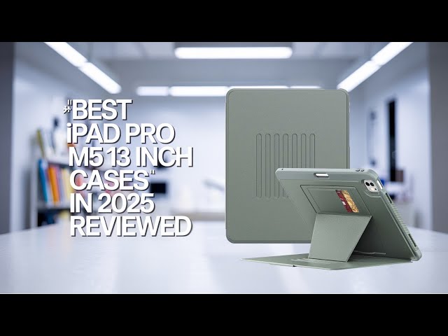 “Protect Your iPad Pro M5 13 Inch! Best Cases in 2025 Reviewed”
