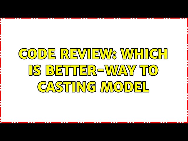 Code Review: Which is better-way to casting model