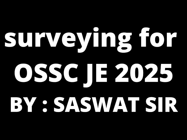 OSSC JE 2025 EXAM PREPARATION | SURVEYING BY SASWAT PATTNAIK SIR | LEC 1 | SURVEY FOR OSSC JE EXAM