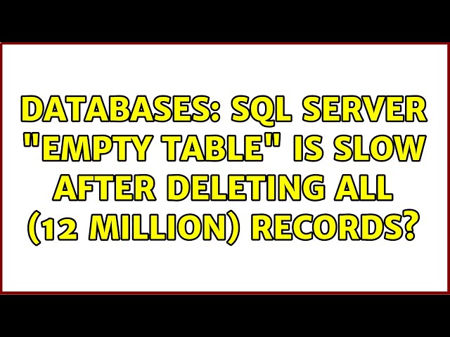 Databases: SQL Server "empty table" is slow after deleting all (12 million) records?