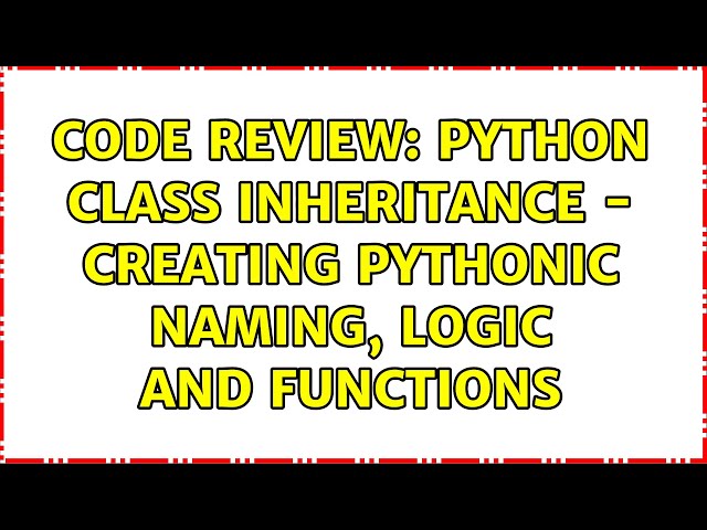 Code Review: Python class inheritance - creating pythonic naming, logic and functions