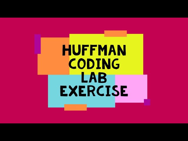 BCI2313   Week 9 Huffman Coding Lab Exercise
