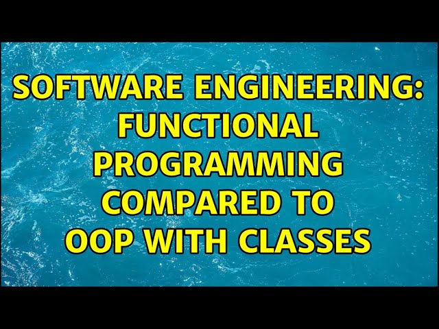 Software Engineering: Functional programming compared to OOP with classes (6 Solutions!!)