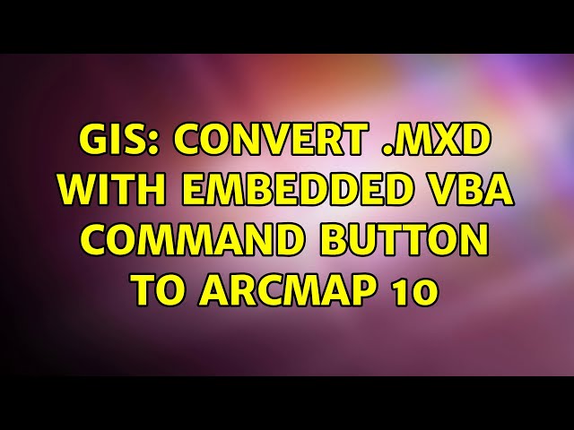 GIS: Convert .mxd with embedded VBA command button to ArcMap 10 (3 Solutions!!)