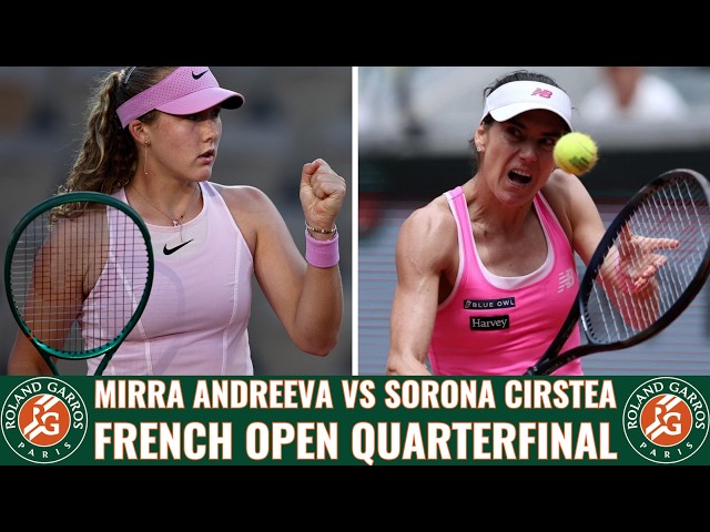 Mirra Andreeva vs Sorona Cirstea - French Open Quarterfinal