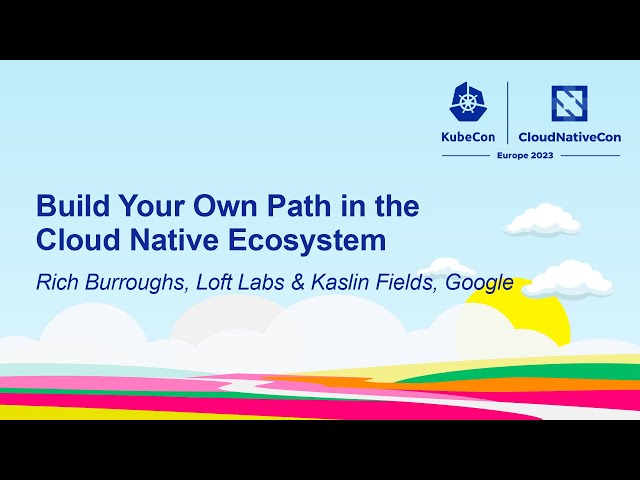 Build Your Own Path in the Cloud Native Ecosystem - Rich Burroughs, Loft Labs & Kaslin Fields