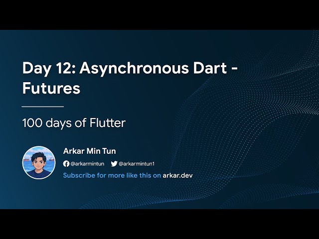 Day 12: Asynchronous Dart - Futures (100 days of Flutter)