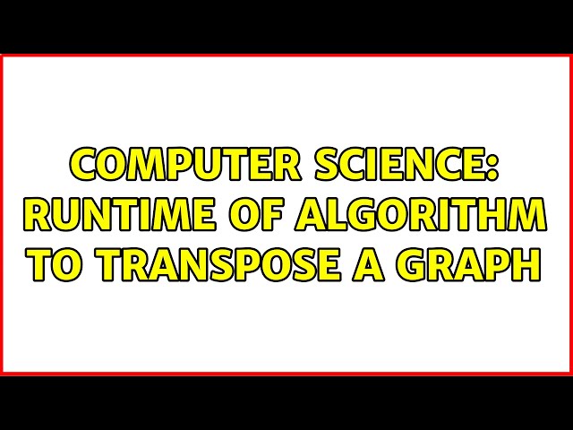 Computer Science: Runtime of algorithm to transpose a graph