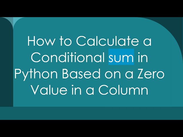 How to Calculate a Conditional sum in Python Based on a Zero Value in a Column