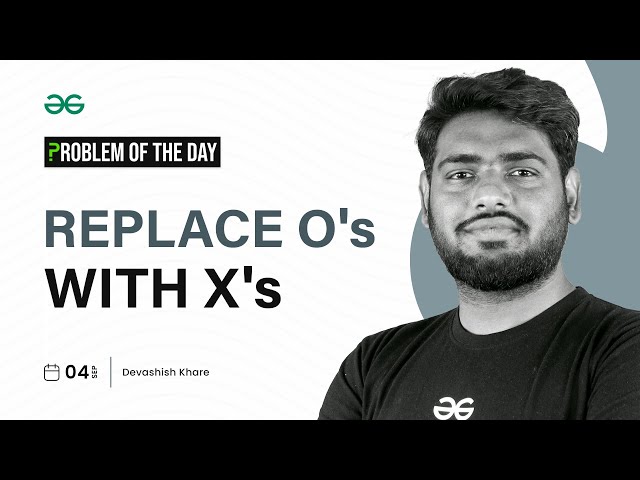 GFG POTD: 04/09/2023 | Replace O's with X's | Problem of the Day GeeksforGeeks