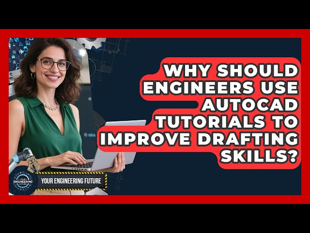 Why Should Engineers Use AutoCAD Tutorials to Improve Drafting Skills? - Your Engineering Future
