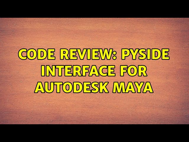 Code Review: PySide interface for Autodesk Maya (2 Solutions!!)