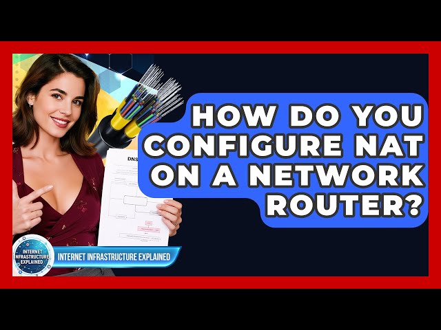 How Do You Configure NAT On A Network Router? - Internet Infrastructure Explained