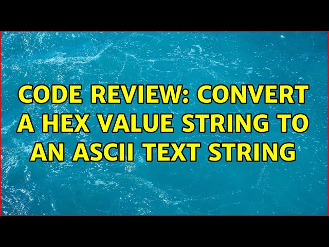 Code Review: Convert a Hex value string to an ASCII Text String