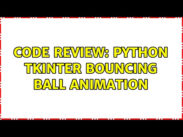 Code Review: Python tkinter bouncing ball animation (3 Solutions!!)