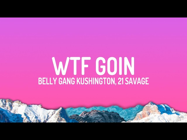 Belly Gang Kushington, 21 Savage - WTF GOIN (Lyrics)