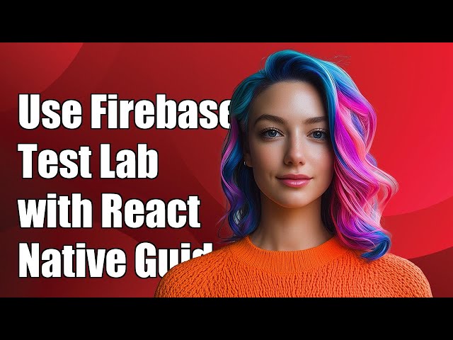 How to Use Firebase Test Lab with React Native: A Step-by-Step Guide