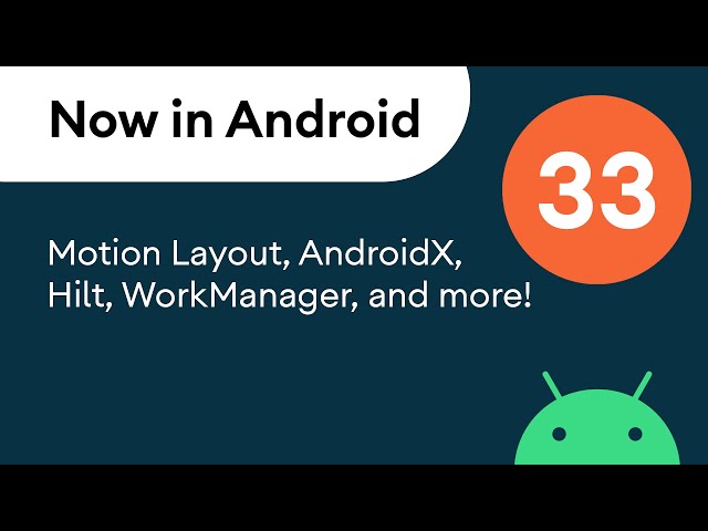 Now in Android: 33 - Motion Layout, AndroidX, Hilt, WorkManager, and more!