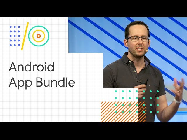 Build the new, modular Android App Bundle (Google I/O '18)
