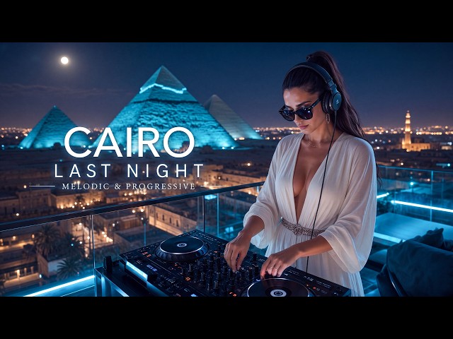 Last Night in Cairo Melodic & Progressive House Flow [2026]
